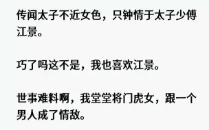 下载视频: 【完结文】东宫。我举着一幅画像，恳求道：“太子殿下，你就把江景的画像让给我吧，大不了臣妾拿流云刀跟你换。”“不行。”太子周落回恶...