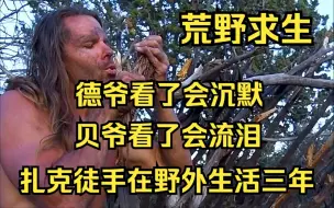 Download Video: 荒野求生系列：德爷看了会沉默，贝爷看了会流泪！一口气看完【最强原始生活达人】：扎克徒手在野外生活三年！