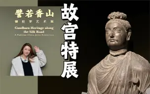 古希腊有佛像？？带你看一票难求的故宫犍陀罗艺术特展