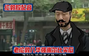 Télécharger la video: 老伦敦儿华强买瓜，伦敦腔配音（补档）