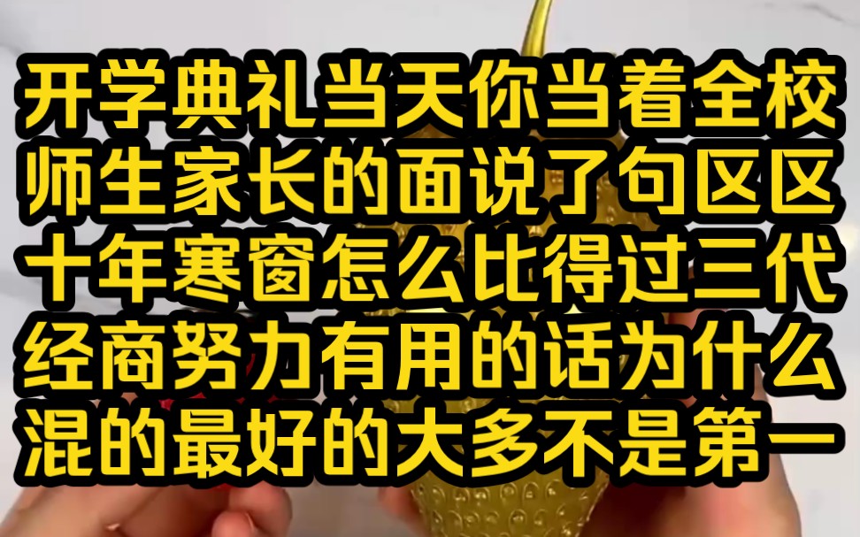 开学典礼当天你当着全校师生家长的面说了句,区区十年寒窗怎么比得过三代人的努力,努力真那么有用的话为什么出了社会混的最好的往往不是年纪第一,...