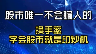 股市唯一不会骗人的“换手率”，句句经典，一旦学会，股市就是印钞机