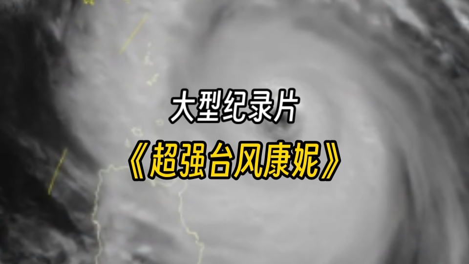 【台风】大型纪录片《超强台风康妮》持续为您播出!哔哩哔哩bilibili