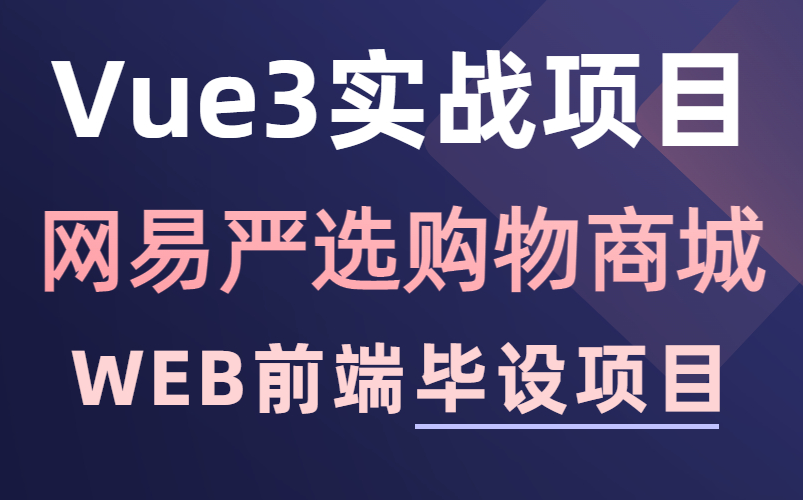 【WEB前端】Vue3企业级项目网易严选购物商城保姆级详解教程(附源码 文档)web前端毕设前端大作业哔哩哔哩bilibili