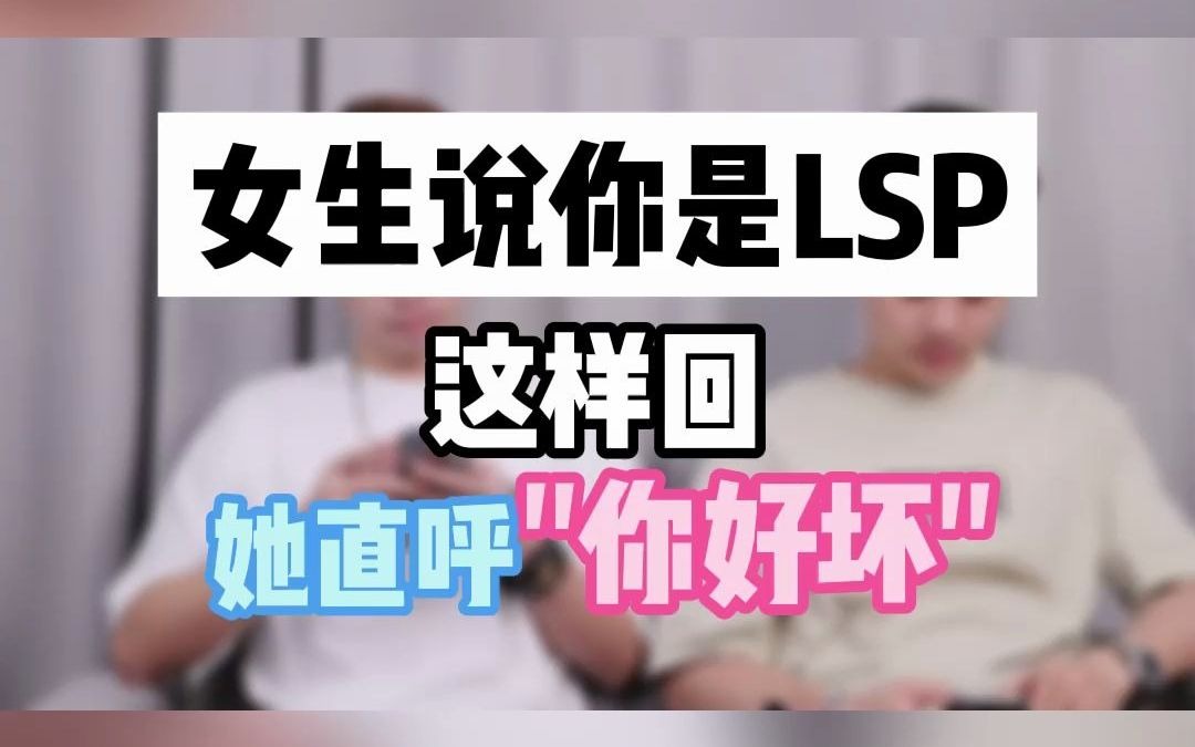 女生说你是LSP,这样回,她直呼＂你好坏＂!哔哩哔哩bilibili