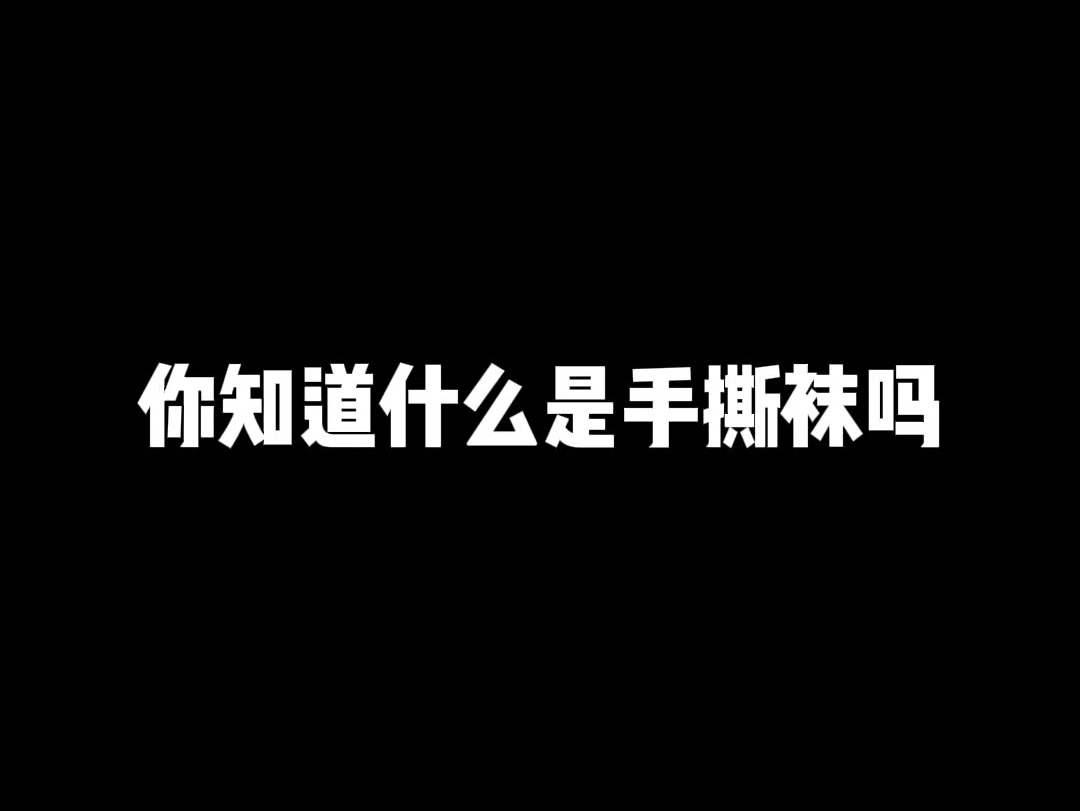 你知道什么是手撕袜吗?哔哩哔哩bilibili