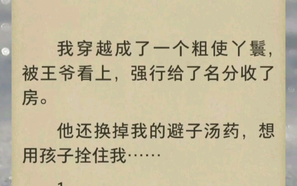 [图]古言穿书自救丨丫鬟开局丨我穿越成了一个粗使丫鬟，被王爷看上，强行给了名分收了房。他还换掉我的避子汤药，想用孩子拴住我……