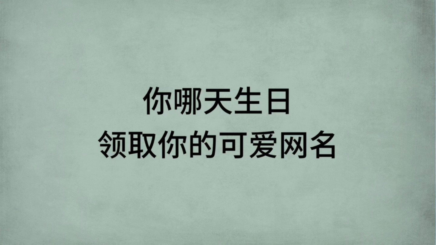 你哪天生日,请领取你的专属可爱网名哔哩哔哩bilibili