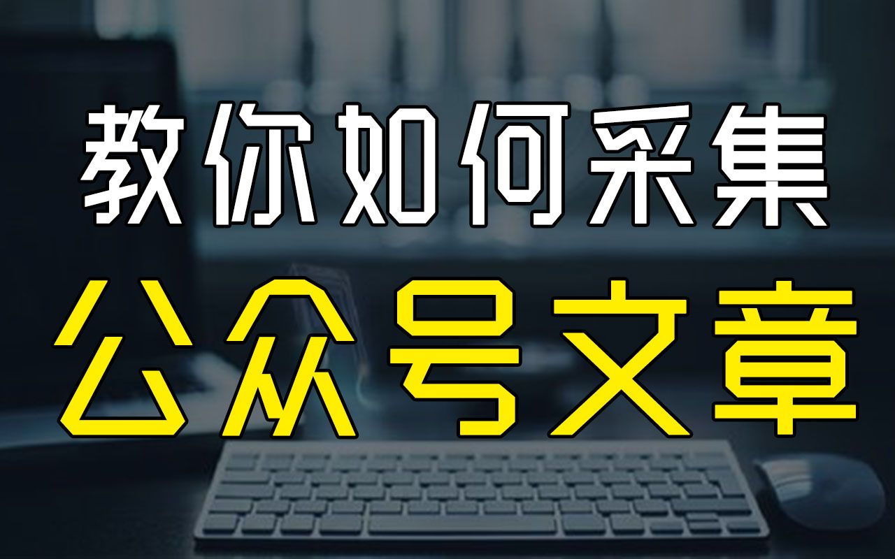 表哥13 教你如何采集公众号历史文章(赚钱小拓展)哔哩哔哩bilibili