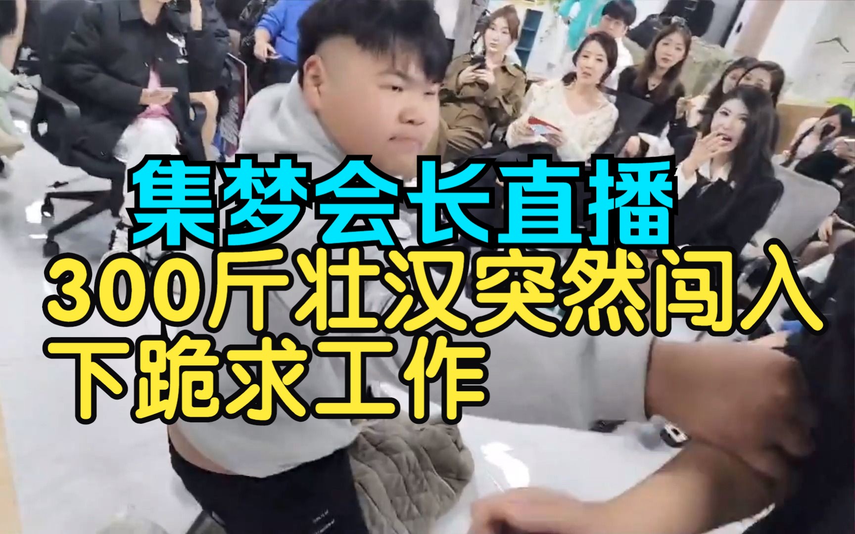 集梦会长直播,300斤壮汉突然闯入下跪求工作!