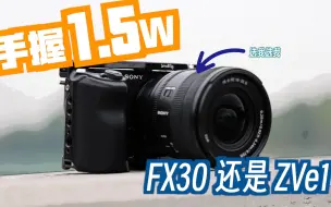 Download Video: 1.5W预算，选择FX30还是ZVE1？