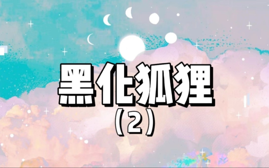 双女主gl推文《黑化狐狸》(2)// 前文在主页可看哦~哔哩哔哩bilibili