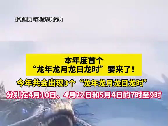 本年度首个“龙年龙月龙日龙时”要来了!今年共会出现3个“龙年龙月龙日龙时”,分别在4月10日、4月22日和5月4日的7时哔哩哔哩bilibili