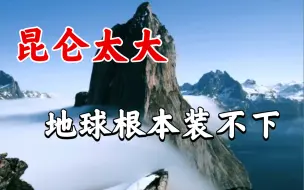 Download Video: 昆仑山的秘密：昆仑太大，地球装不下！