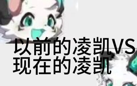 以前的凌凯VS 现在的凌凯哔哩哔哩bilibili