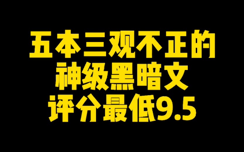 [图]五本三观不正的神级黑暗文，杀伐果断好看到爆，评分最低9.5