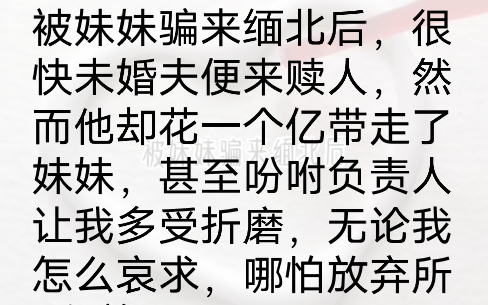 [图]被妹妹骗来缅北后，很快未婚夫便来赎人，然而他却花一个亿带走了妹妹，甚至吩咐负责人让我多受折磨，无论我怎么哀求，哪怕放弃所有尊严，我像牲口一样被人从车里拖下来。