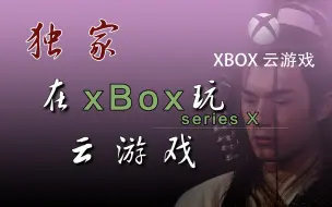 Download Video: 独家：在xbox主机上玩xbox云游戏，教程来了！！！