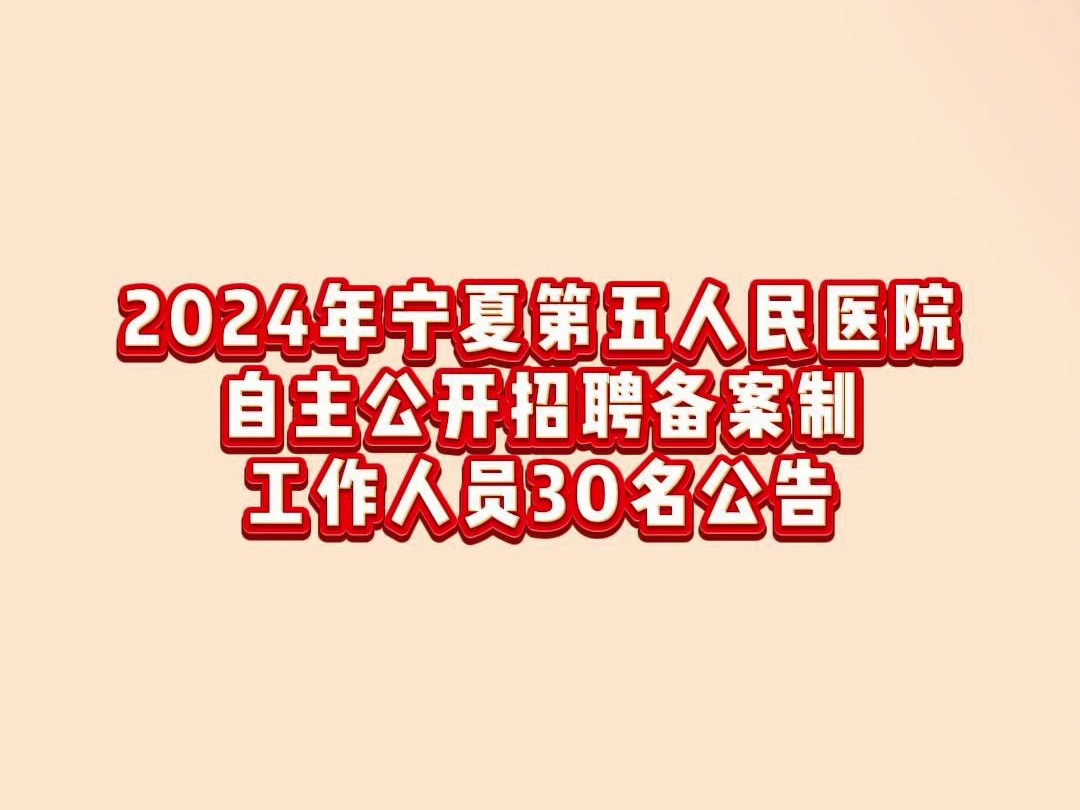 2024年宁夏第五人民医院自主公开招聘备案制工作人员30名公告哔哩哔哩bilibili