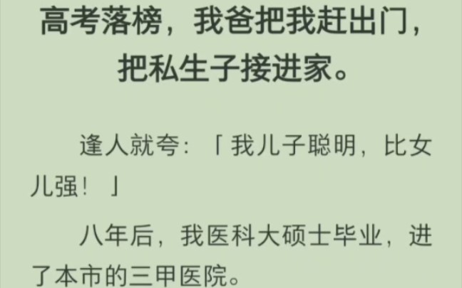 [图]（完结版）高考落榜，我爸把我赶出门，把私生子接进家。逢人就夸：「我儿子聪明，比女儿强！」八年后，我医科大硕士毕业，进了本市的三甲医院。