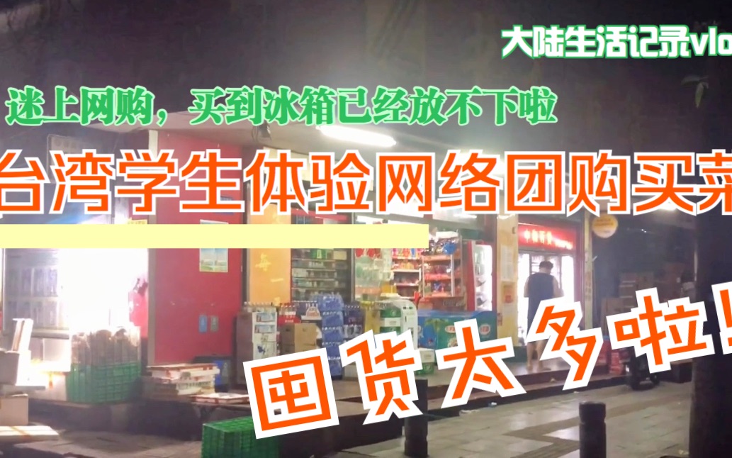 台湾学生大陆学习,体验网络团购买菜,因太便宜囤货到冰箱放不下,下次该买大冰箱了哔哩哔哩bilibili