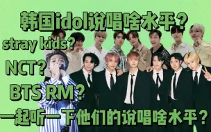 下载视频: 韩国idol说唱啥水平？一起听一下bts，stray kids，NCT的说唱咋样？