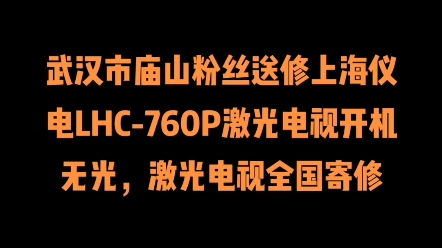 武汉市庙山粉丝送修上海仪电LHC760P激光电视开机无光,激光电视全国寄修哔哩哔哩bilibili