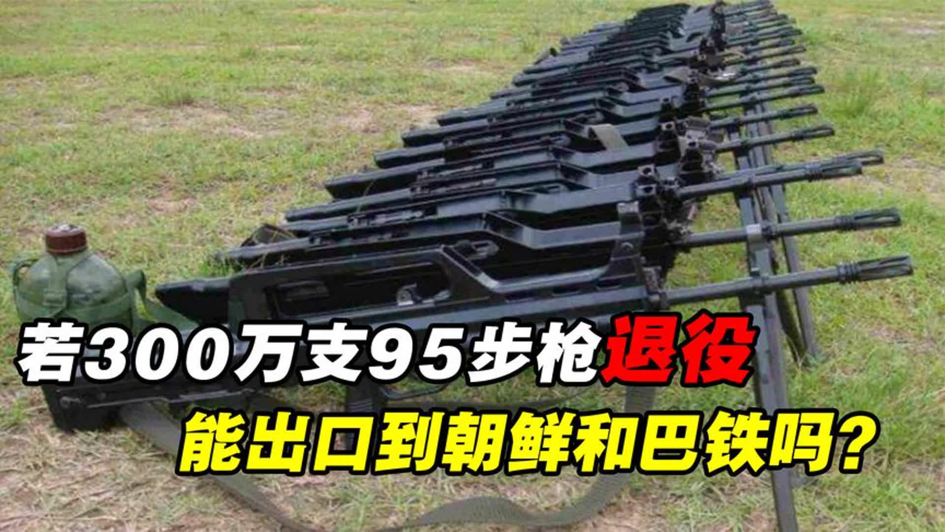 解放军300万只95式步枪,退役了怎么办,能出口到朝鲜和巴铁吗?哔哩哔哩bilibili