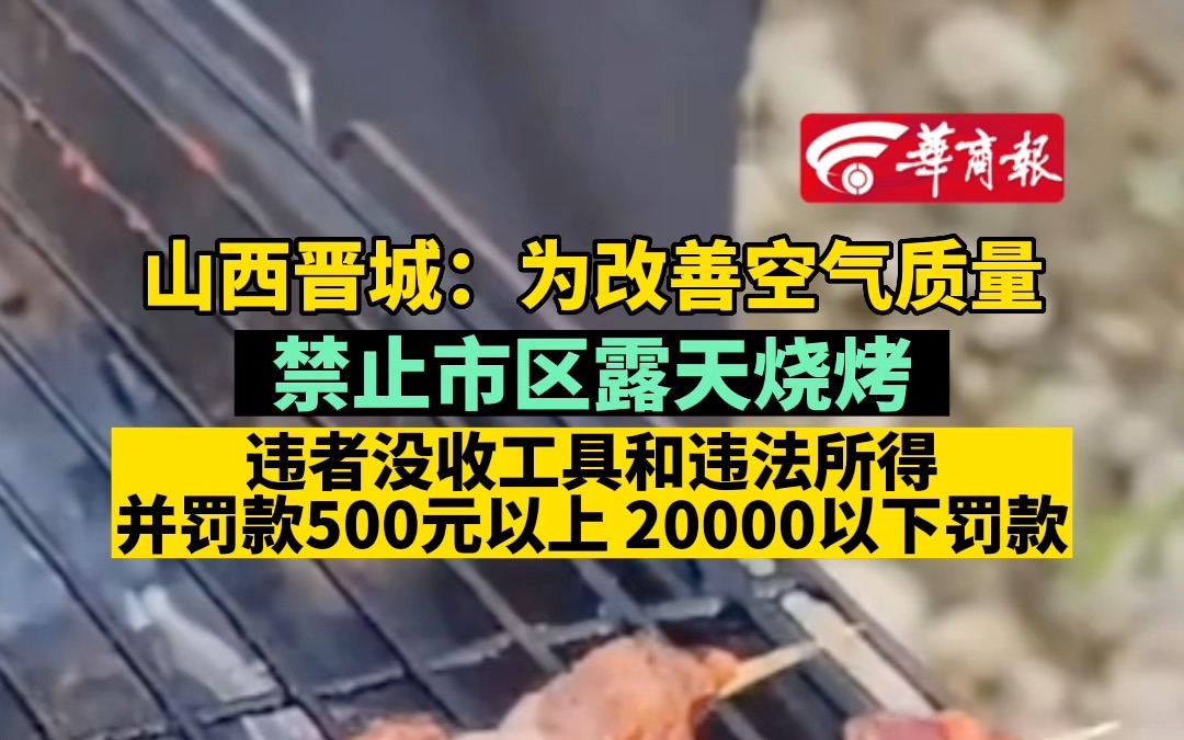 山西晋城:为改善空气质量 禁止市区露天烧烤 违者没收工具和违法所得并罚款500元以上 20000以下罚款哔哩哔哩bilibili