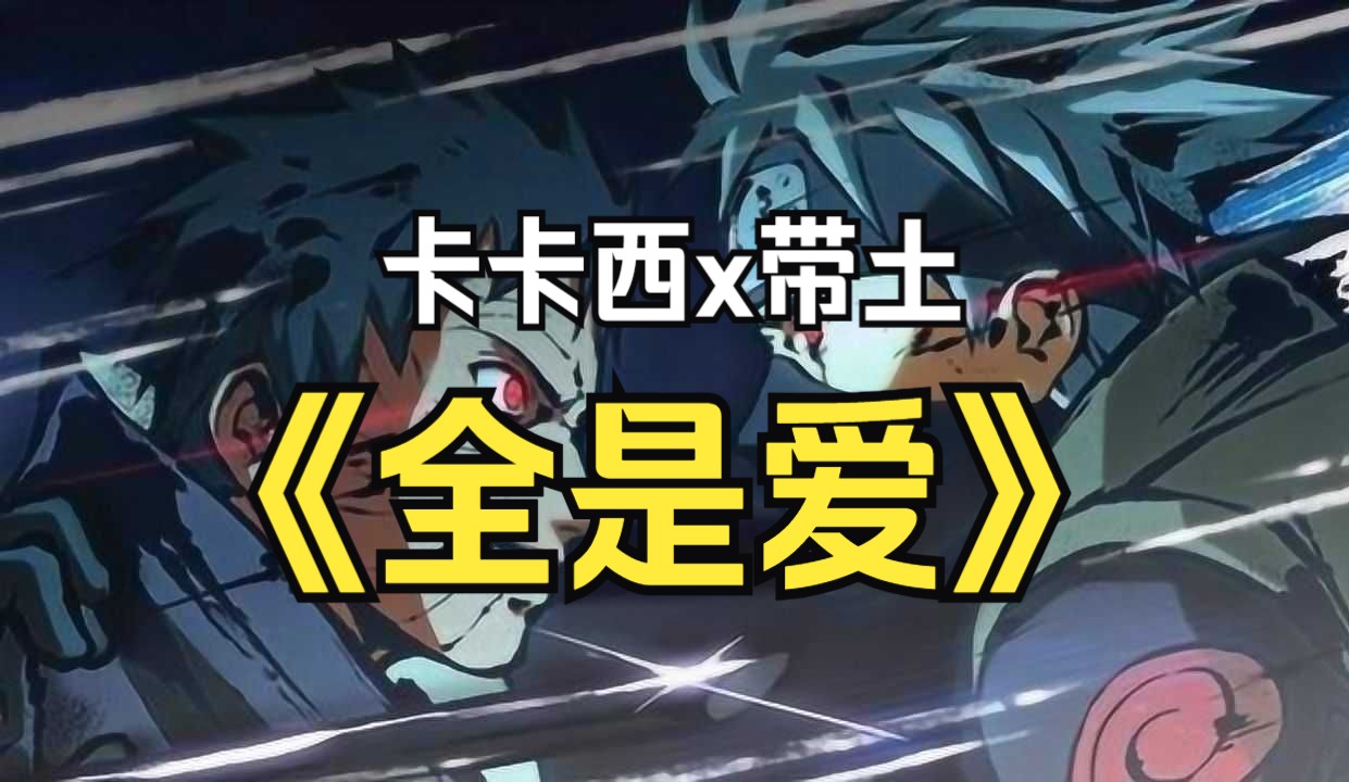 【卡卡西x带土】《全是爱》"如果你不爱我,就把我的心还我"
