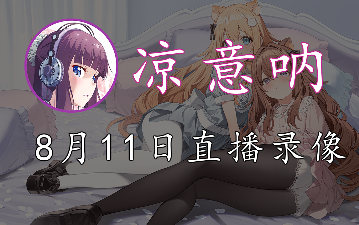 【凉意呐】2022年8月11日 直播录像