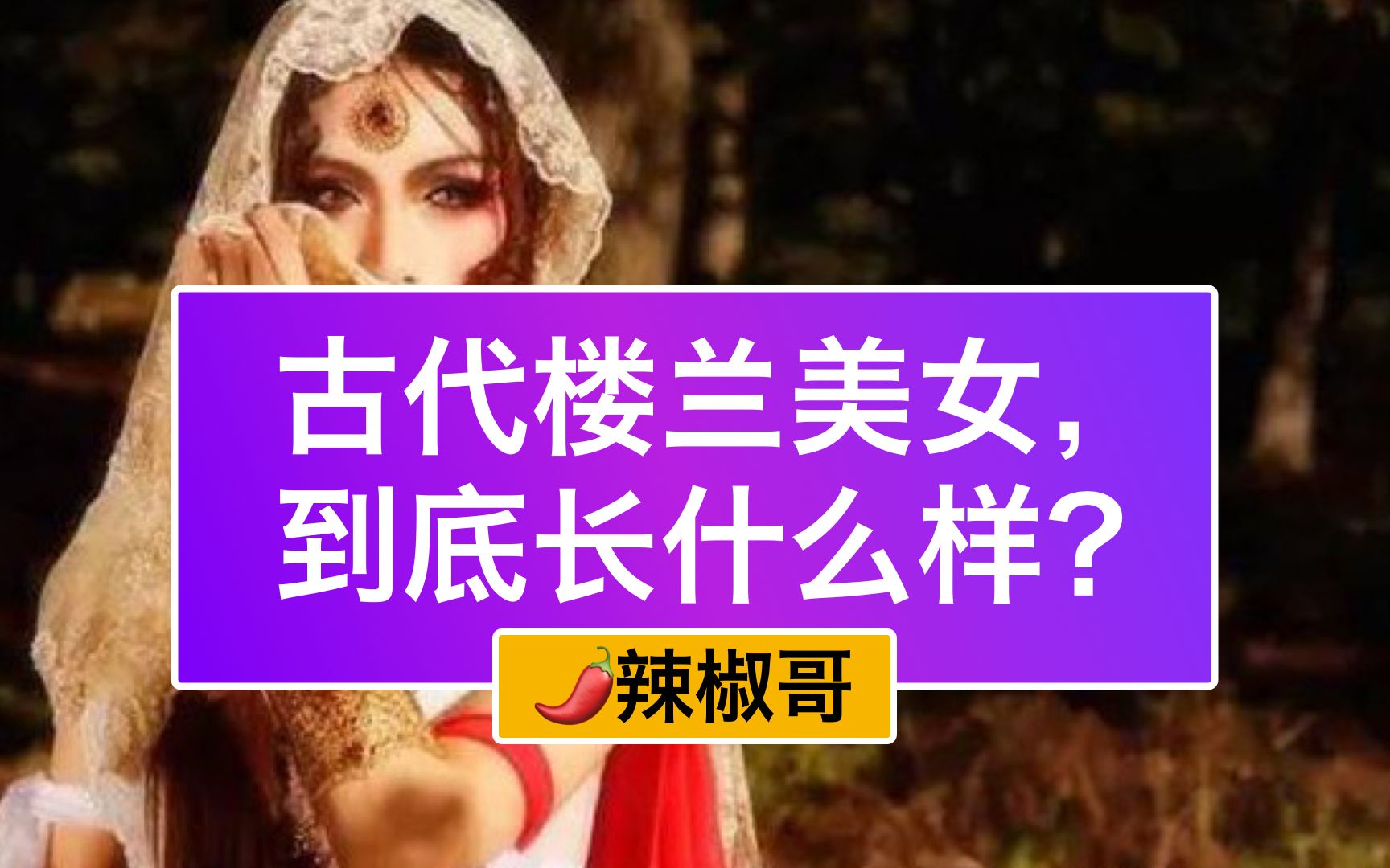 古代楼兰美女到底长啥样?考古大揭秘!男人必看,不看后悔!哔哩哔哩bilibili