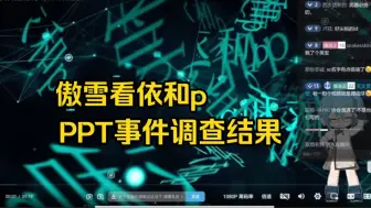 Descargar video: 傲雪看依和p  PPT事件调查结果，意料之外的展开