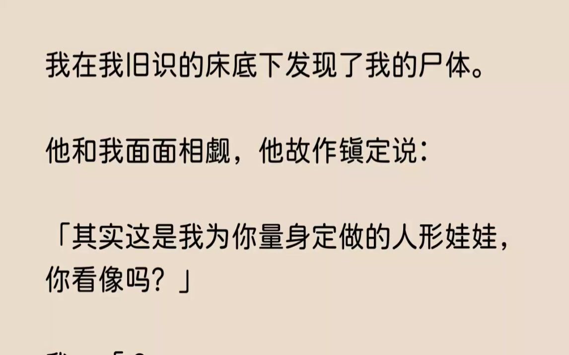 [图]（全文已完结）我在我旧识的床底下发现了我的尸体。他和我面面相觑，他故作镇定说其实这是...