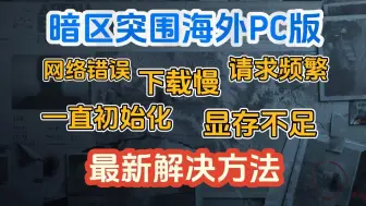 Скачать видео: 【亲测有效】暗区突围pc下载慢、网络错误、一直初始化、显存不足、请求频繁解决方法！