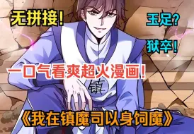 Download Video: 一口气看爽超火漫画！《我在镇魔司以身饲魔》小伙只因爱看玉足，没想到竟穿越修仙世界，成为了真正的“狱卒”！