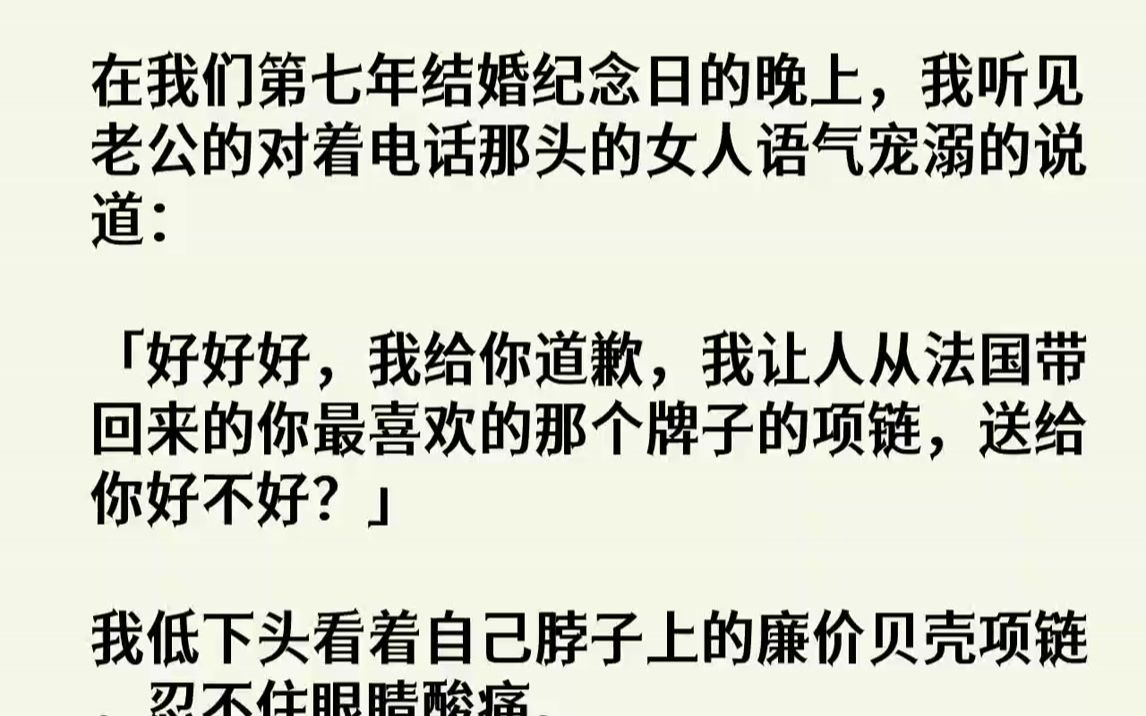 【完结文】在我们第七年结婚纪念日的晚上,我听见老公的对着电话那头的女人语气宠溺的说道:「好好好,我给你道歉,我让人从法国带回来的...哔哩哔...