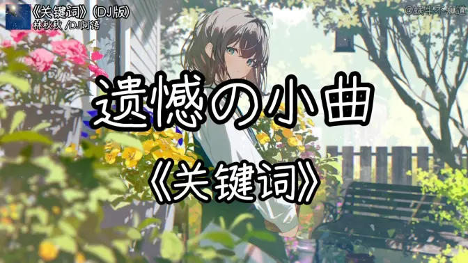 循环歌曲|《关键词》【遗憾の小曲】【青春の小曲】“你是我的关键词”（无损音质）