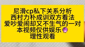 Download Video: 西村力朴成训私下关系分析 尼滑cp分析