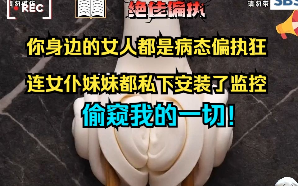 [图]番，茄小说免肥看《绝佳偏执》你身边的女人都是病态偏执狂，连女仆妹妹都私下安装了监控偷窥我的一切！