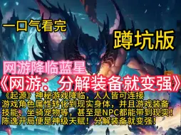 Download Video: 《网游：分解装备就变强》《起源》的神秘游戏突然降临蓝星，人人皆可连接。 陈逸，神级天赋拥有者！ 分解装备就变强！ 【您分解了青铜级—破旧皮鞋lv1，获得5点属性