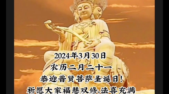 2024年3月30日农历二月二十一恭迎普贤菩萨圣诞日.念普贤菩萨圣号、吃素、诸恶莫作 众善奉行,回向法界一切众生离苦得乐.祈愿世界和平,国泰民安....