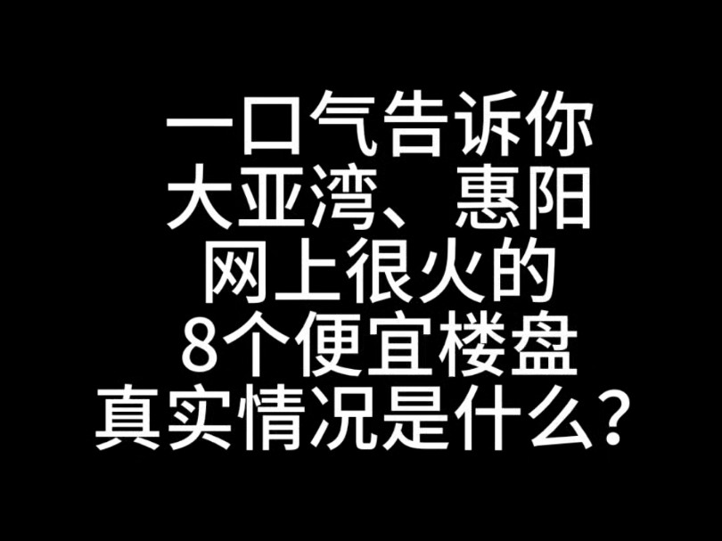 一口气告诉你大亚湾,惠阳,网上很便宜的8个楼盘,真实情况是什么样子的.哔哩哔哩bilibili