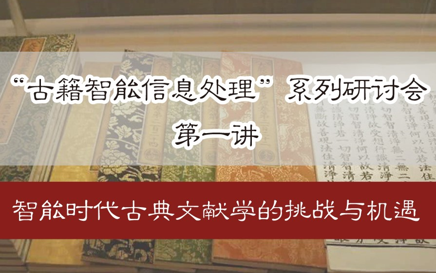 【直播回放】“古籍智能信息处理”系列研讨会 第一讲:智能时代古典文献学的挑战与机遇哔哩哔哩bilibili