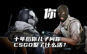 Download Video: 当十年后儿子问你CSGO整了什么活？