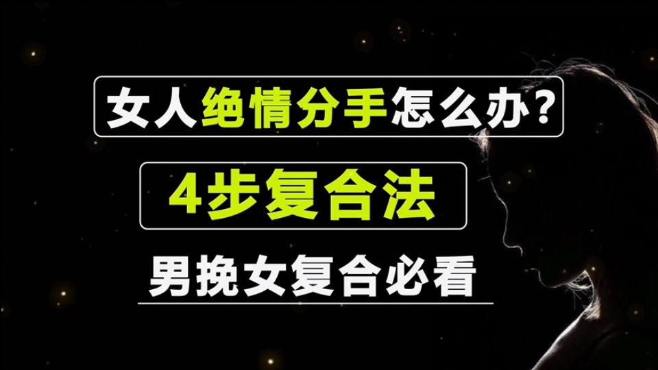 女人绝情分手应该如何正确挽回?四步复合法,男挽女必看!轻松复合感情的思路和方法技巧哔哩哔哩bilibili