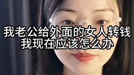 我老公给外面的女人转钱,我现在应该怎么办?哔哩哔哩bilibili