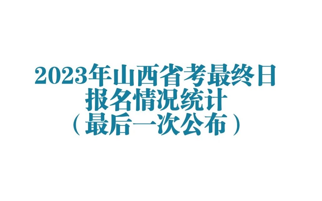 2023年山西省考最终日报名情况统计(最后一次公布)哔哩哔哩bilibili