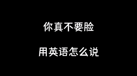 你真不要脸用英语怎么说