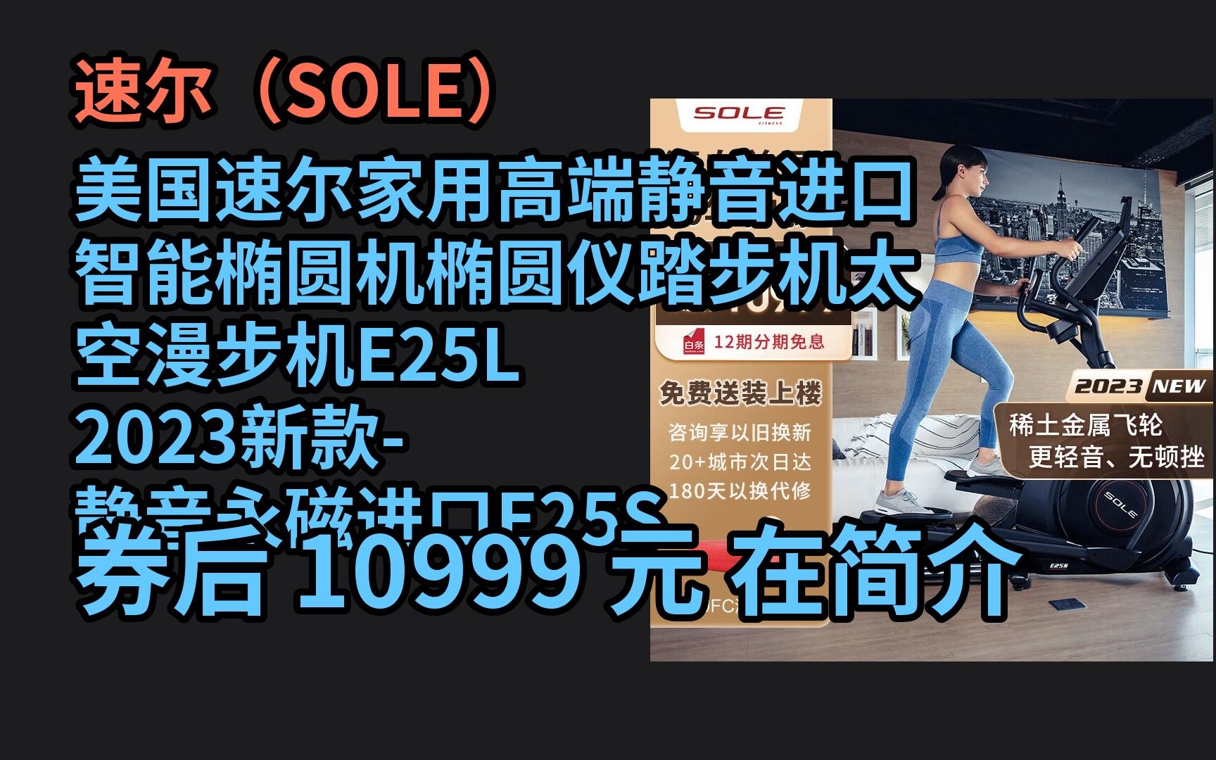 618优惠 速尔(SOLE)美国速尔家用高端静音进口智能椭圆机椭圆仪踏步机太空漫步机E25L 2023新款静音永磁进口E25S 优惠介绍哔哩哔哩bilibili